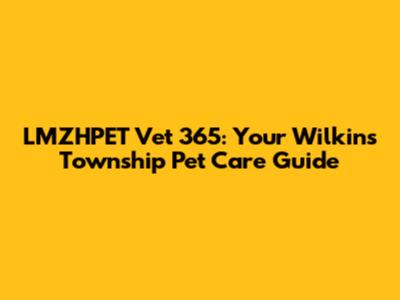 LMZHPET Vet 365: Your Wilkins Township Pet Care Guide