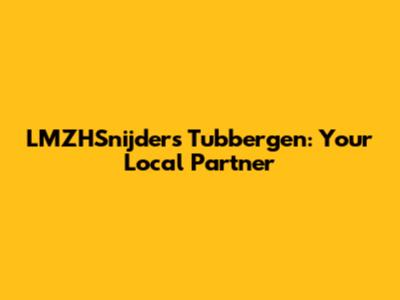 LMZHSnijders Tubbergen: Your Local Partner