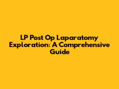 LP Post Op Laparatomy Exploration: A Comprehensive Guide