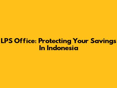 LPS Office: Protecting Your Savings In Indonesia