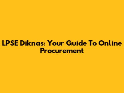 LPSE Diknas: Your Guide To Online Procurement