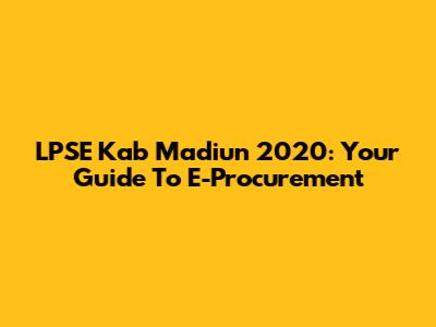 LPSE Kab Madiun 2020: Your Guide To E-Procurement