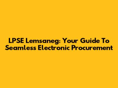 LPSE Lemsaneg: Your Guide To Seamless Electronic Procurement