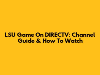 LSU Game On DIRECTV: Channel Guide & How To Watch