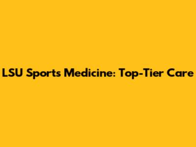 LSU Sports Medicine: Top-Tier Care