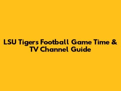 LSU Tigers Football Game Time & TV Channel Guide