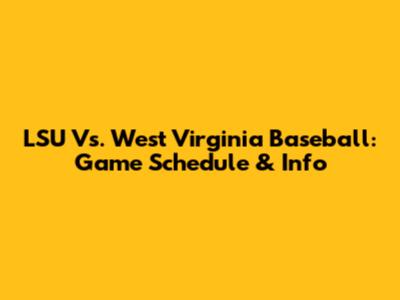 LSU Vs. West Virginia Baseball: Game Schedule & Info