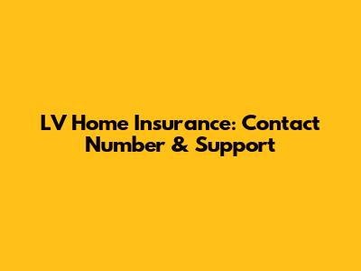 LV Home Insurance: Contact Number & Support