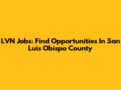LVN Jobs: Find Opportunities In San Luis Obispo County