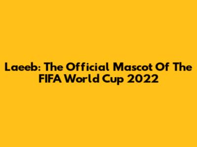 La'eeb: The Official Mascot Of The FIFA World Cup 2022