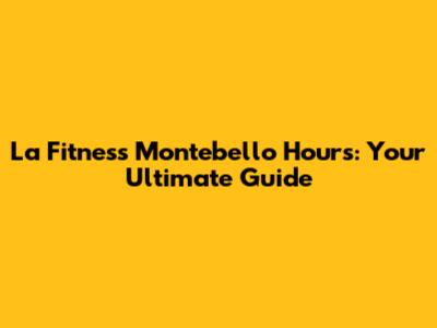 La Fitness Montebello Hours: Your Ultimate Guide
