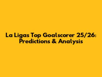 La Liga's Top Goalscorer 25/26: Predictions & Analysis