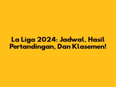 La Liga 2024: Jadwal, Hasil Pertandingan, Dan Klasemen!