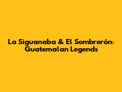 La Siguanaba & El Sombrerón: Guatemalan Legends