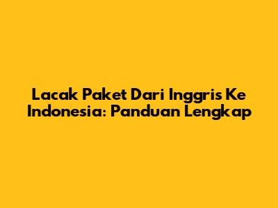 Lacak Paket Dari Inggris Ke Indonesia: Panduan Lengkap