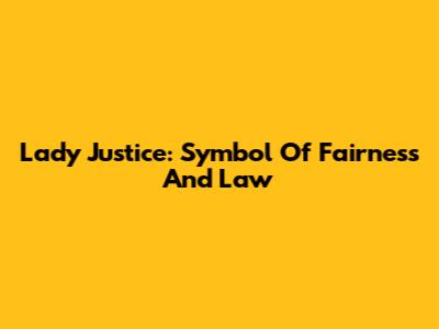 Lady Justice: Symbol Of Fairness And Law