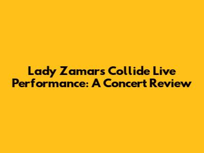 Lady Zamar's 'Collide' Live Performance: A Concert Review
