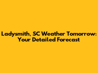 Ladysmith, SC Weather Tomorrow: Your Detailed Forecast