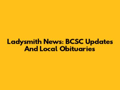 Ladysmith News: BCSC Updates And Local Obituaries