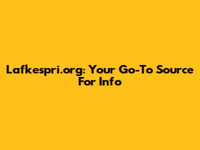 Lafkespri.org: Your Go-To Source For Info