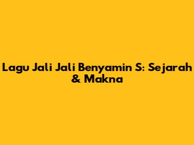Lagu Jali Jali Benyamin S: Sejarah & Makna
