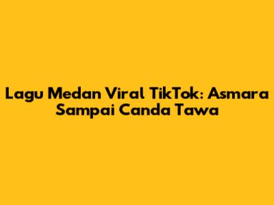 Lagu Medan Viral TikTok: Asmara Sampai Canda Tawa