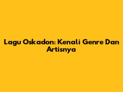 Lagu Oskadon: Kenali Genre Dan Artisnya