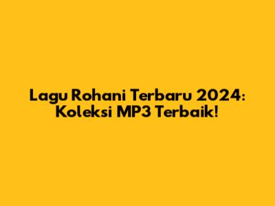 Lagu Rohani Terbaru 2024: Koleksi MP3 Terbaik!