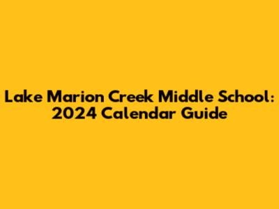 Lake Marion Creek Middle School: 2024 Calendar Guide