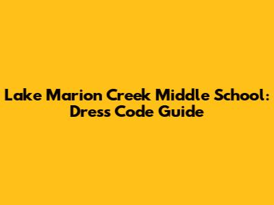 Lake Marion Creek Middle School: Dress Code Guide