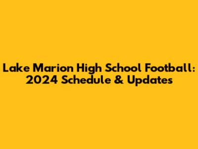 Lake Marion High School Football: 2024 Schedule & Updates