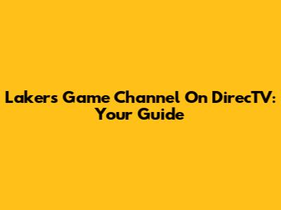 Lakers Game Channel On DirecTV: Your Guide