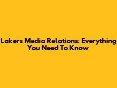 Lakers Media Relations: Everything You Need To Know