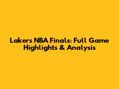 Lakers NBA Finals: Full Game Highlights & Analysis