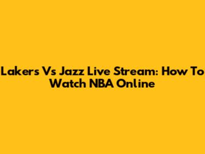 Lakers Vs Jazz Live Stream: How To Watch NBA Online