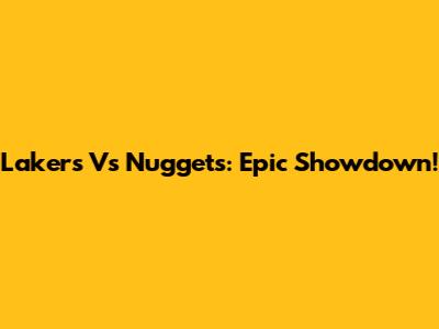 Lakers Vs Nuggets: Epic Showdown!