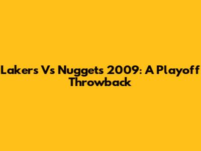 Lakers Vs Nuggets 2009: A Playoff Throwback