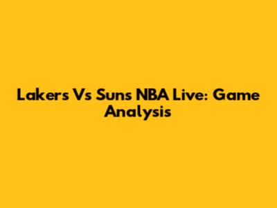 Lakers Vs Suns NBA Live: Game Analysis