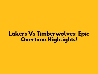 Lakers Vs Timberwolves: Epic Overtime Highlights!