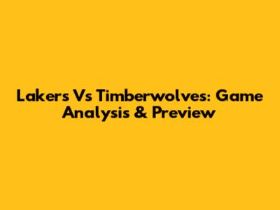 Lakers Vs Timberwolves: Game Analysis & Preview