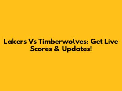 Lakers Vs Timberwolves: Get Live Scores & Updates!