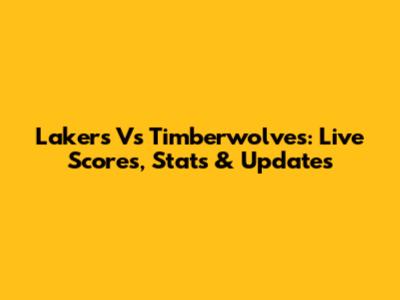 Lakers Vs Timberwolves: Live Scores, Stats & Updates
