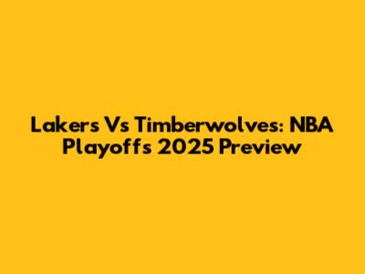 Lakers Vs Timberwolves: NBA Playoffs 2025 Preview