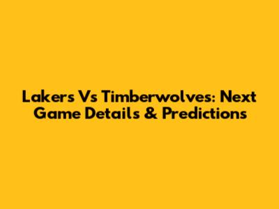 Lakers Vs Timberwolves: Next Game Details & Predictions