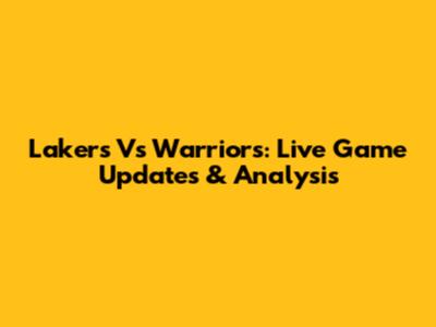 Lakers Vs Warriors: Live Game Updates & Analysis