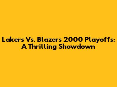Lakers Vs. Blazers 2000 Playoffs: A Thrilling Showdown