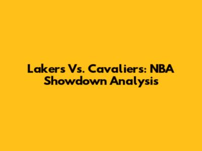 Lakers Vs. Cavaliers: NBA Showdown Analysis