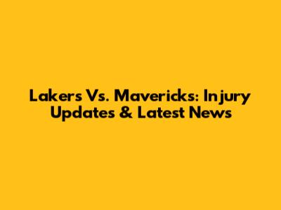 Lakers Vs. Mavericks: Injury Updates & Latest News