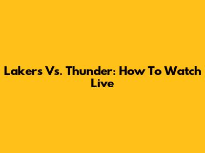 Lakers Vs. Thunder: How To Watch Live