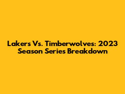 Lakers Vs. Timberwolves: 2023 Season Series Breakdown